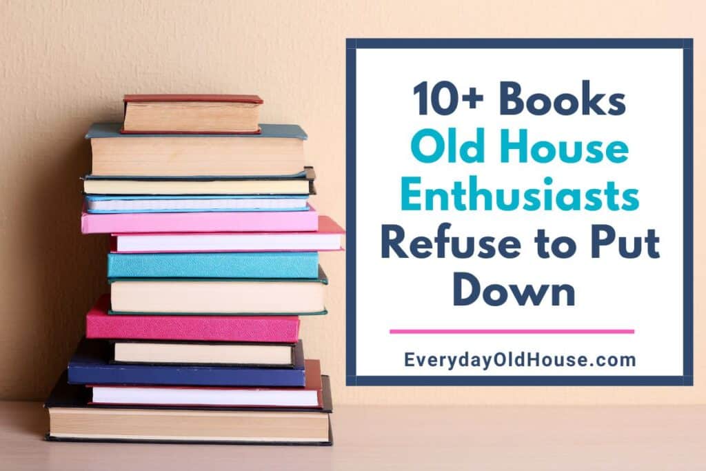stack of books with title "10+ books old house enthusiasts refuse to put down"