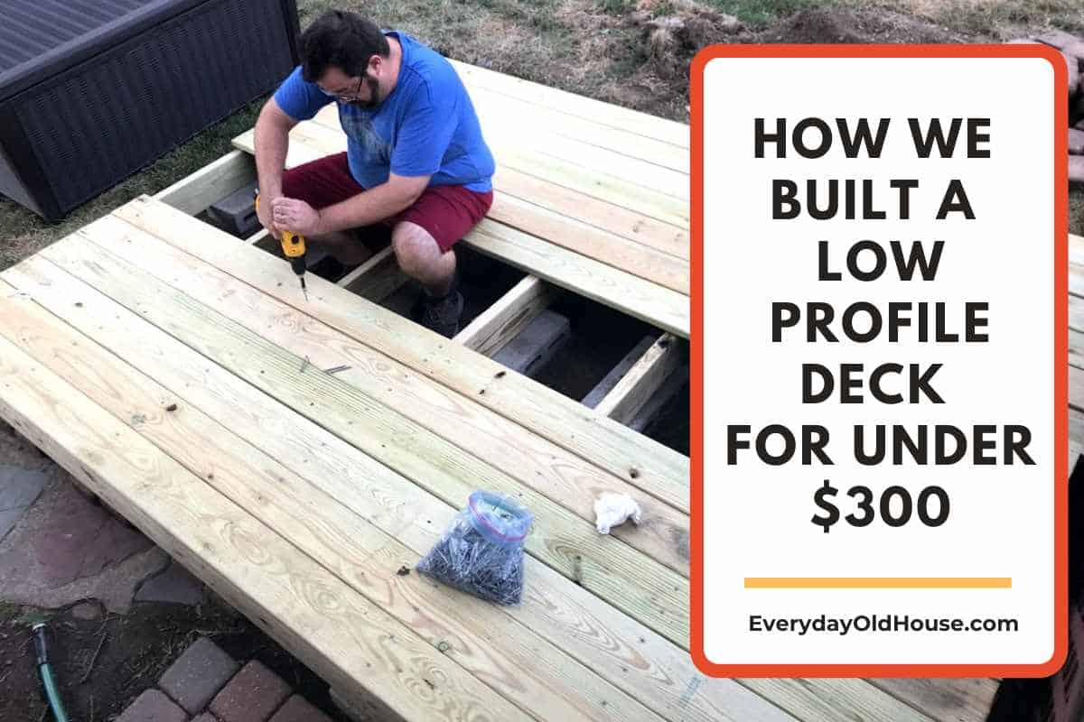 How We Built a Low Deck for 300 Everyday Old House