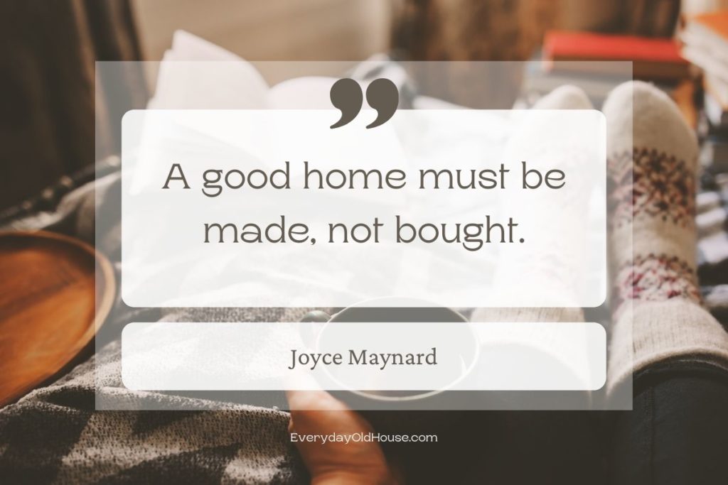 Quote that reads A good home must be made, not bought by Joyce Maynard