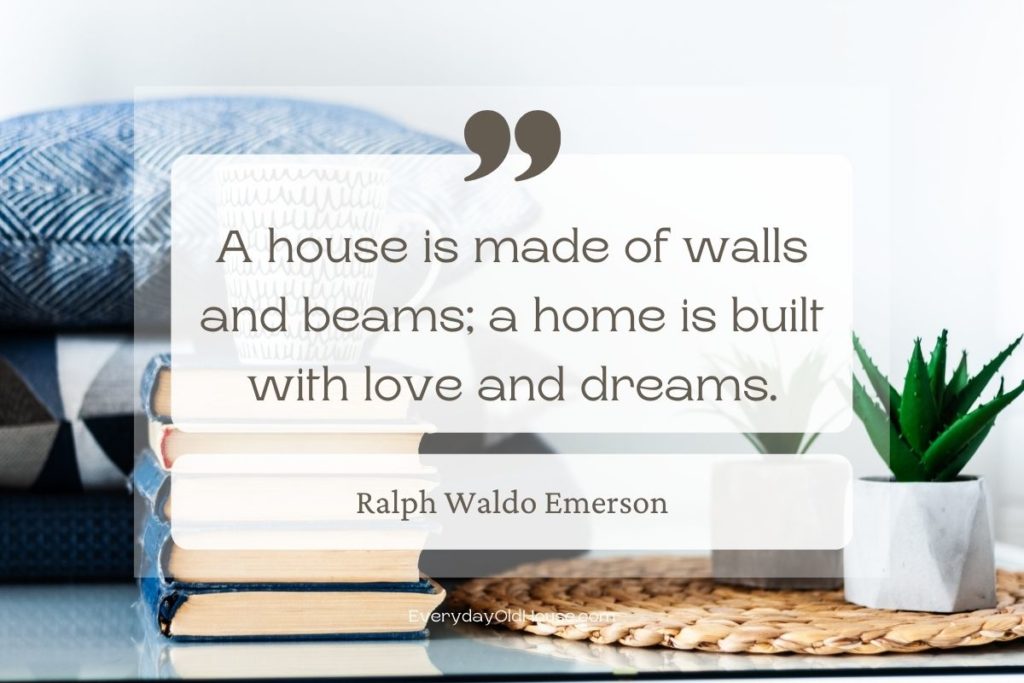 Quote that reads A house is made of walls and beams; a home is built with love and dreams by Ralph Waldo Emerson