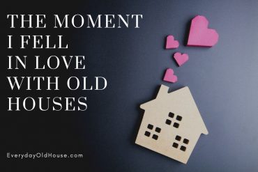 The Moment I fell in love with Old Houses