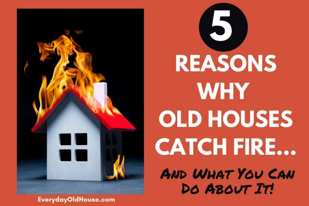 house on fire with title "5 ways old houses catch on fire and what you can do about it"