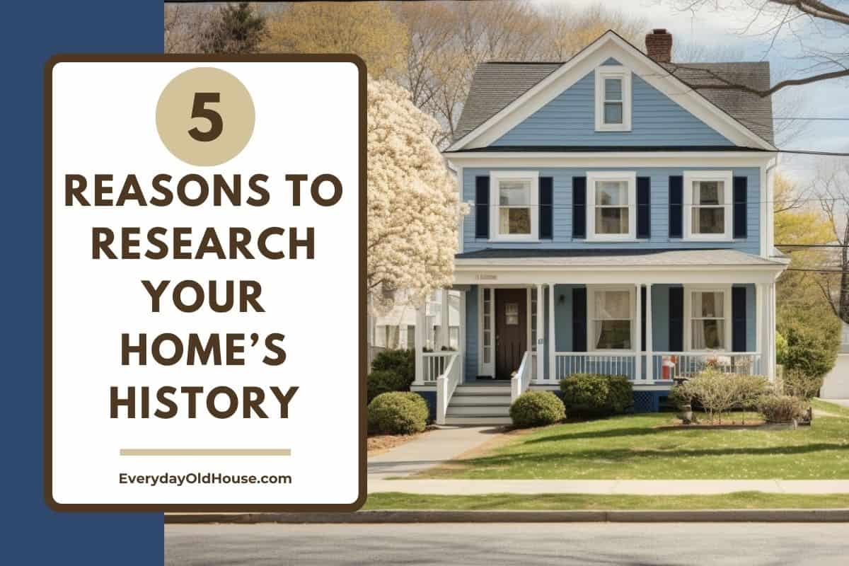 Photo of old house - pretty and well-maintained - with a title for 5 Reasons to Research Your Home's History